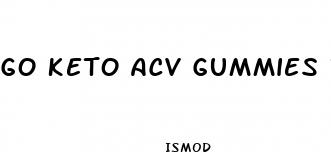 go keto acv gummies reviews