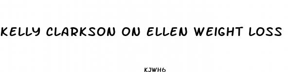 kelly clarkson on ellen weight loss