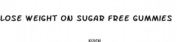 lose weight on sugar free gummies