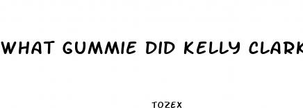 what gummie did kelly clarkson take
