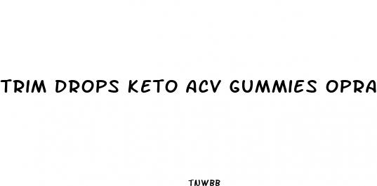 trim drops keto acv gummies oprah