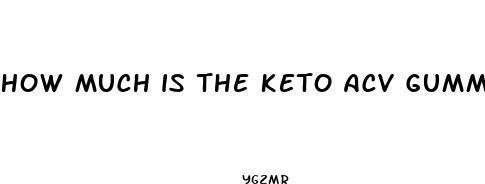 how much is the keto acv gummies