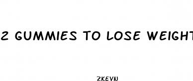 2 gummies to lose weight