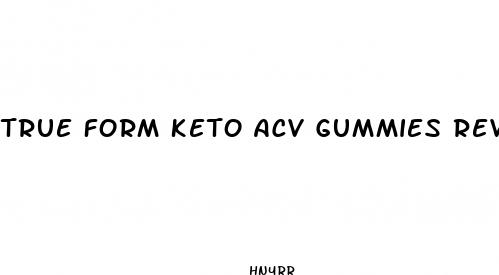true form keto acv gummies reviews