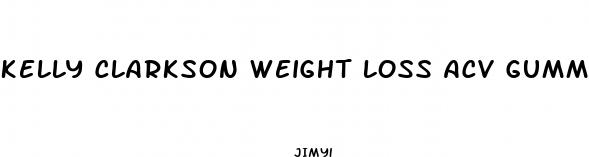 kelly clarkson weight loss acv gummies