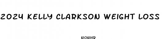 2024 kelly clarkson weight loss