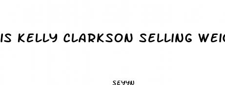is kelly clarkson selling weight loss