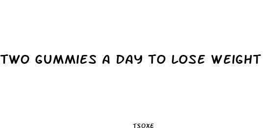 two gummies a day to lose weight