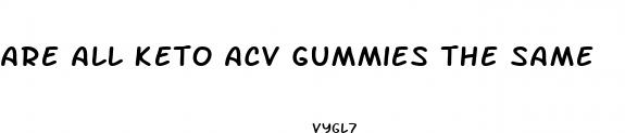 are all keto acv gummies the same