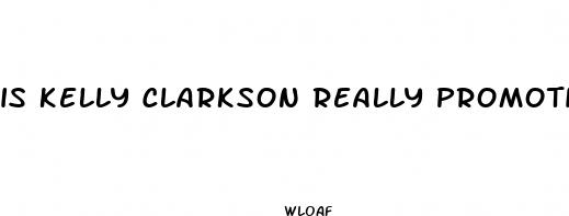 is kelly clarkson really promoting weight loss
