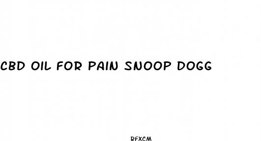 cbd oil for pain snoop dogg