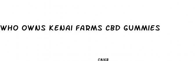 who owns kenai farms cbd gummies