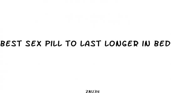 best sex pill to last longer in bed