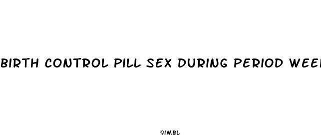 birth control pill sex during period week