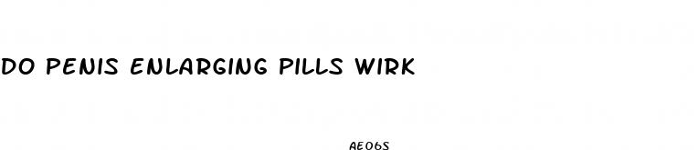 do penis enlarging pills wirk