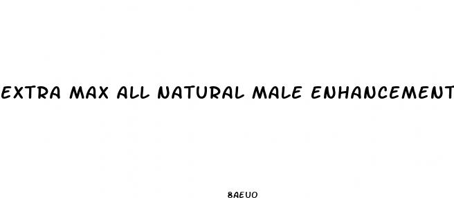 extra max all natural male enhancement