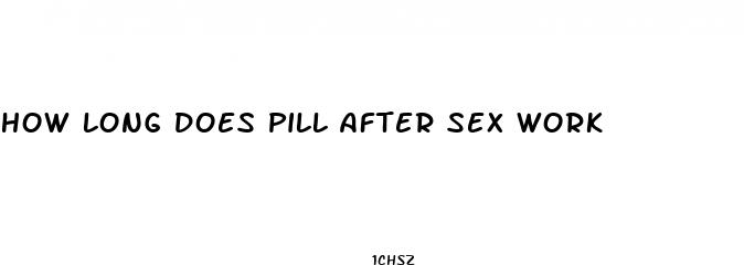 how long does pill after sex work