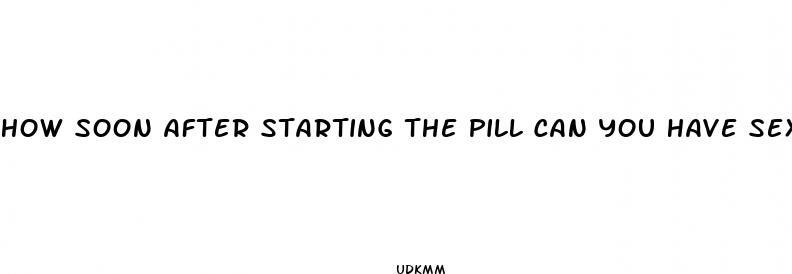 how soon after starting the pill can you have sex