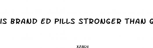 is brand ed pills stronger than generic pills