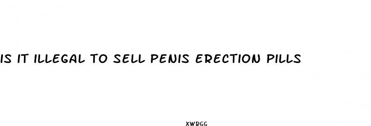 is it illegal to sell penis erection pills