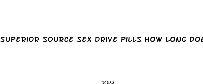 superior source sex drive pills how long does it take to start working