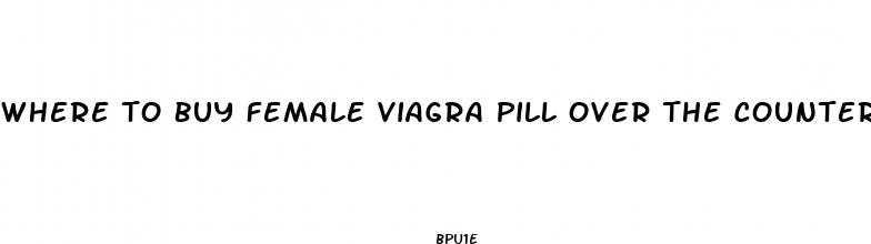where to buy female viagra pill over the counter