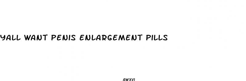yall want penis enlargement pills