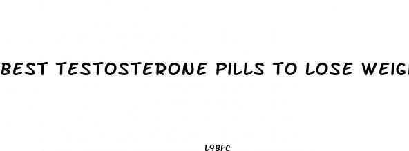 best testosterone pills to lose weight