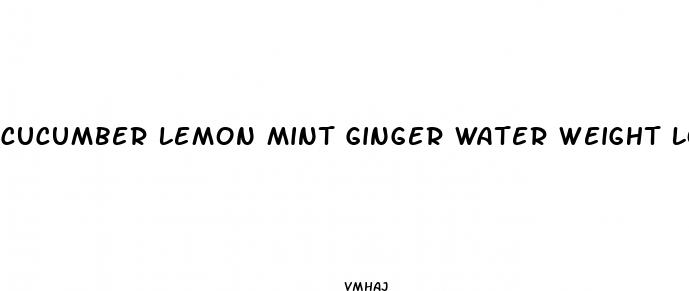cucumber lemon mint ginger water weight loss reviews