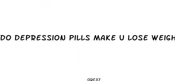 do depression pills make u lose weight