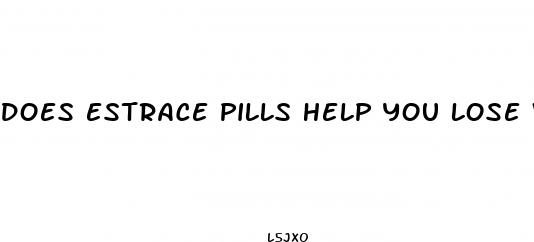 does estrace pills help you lose weight
