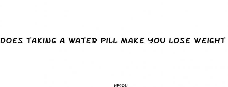does taking a water pill make you lose weight