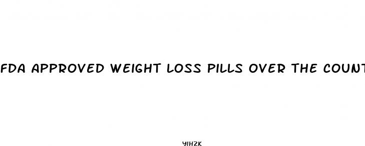 fda approved weight loss pills over the counter 2023