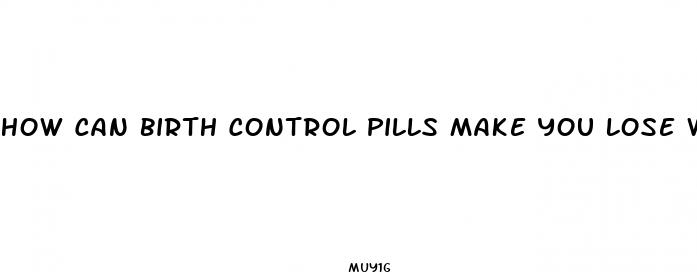 how can birth control pills make you lose weight