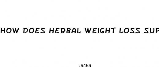 how does herbal weight loss supplements work