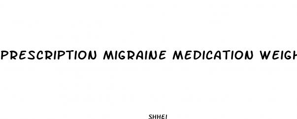 prescription migraine medication weight loss