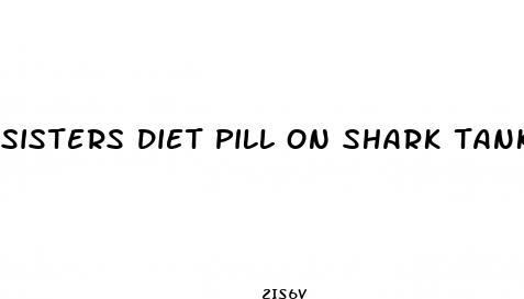 sisters diet pill on shark tank