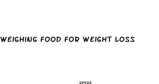 weighing food for weight loss