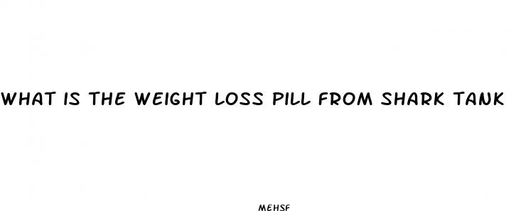 What Is The Weight Loss Pill From Shark Tank Ministry Of Health