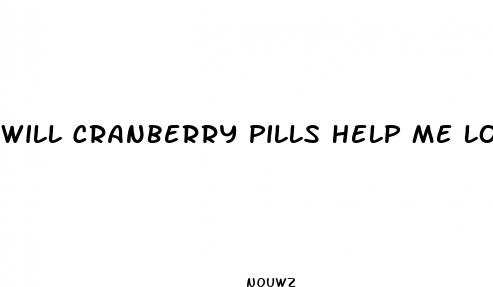will cranberry pills help me lose weight