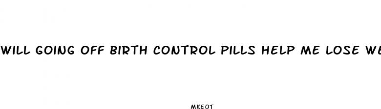 will going off birth control pills help me lose weight