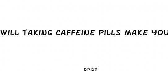 will taking caffeine pills make you lose weight