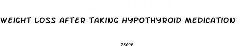 Weight Loss After Taking Hypothyroid Medication Weight Loss After Taking Hypothyroid Medication