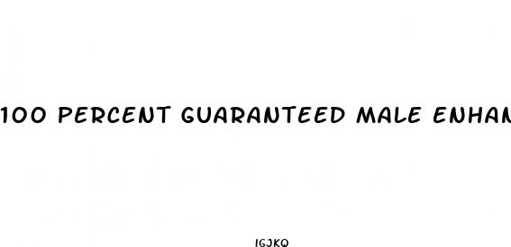 100 percent guaranteed male enhancement