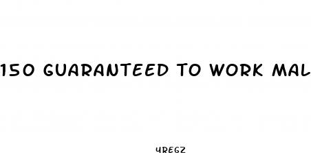 150 guaranteed to work male enhancement
