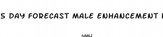 5 day forecast male enhancement pill