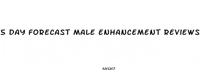 5 day forecast male enhancement reviews