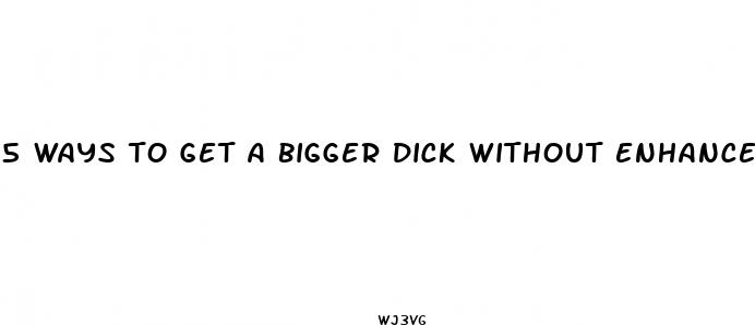 5 ways to get a bigger dick without enhancement