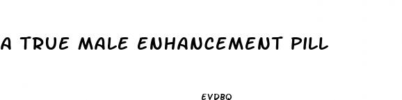 a true male enhancement pill