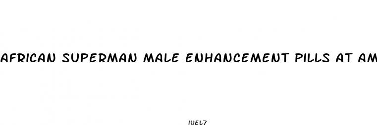 african superman male enhancement pills at amazon